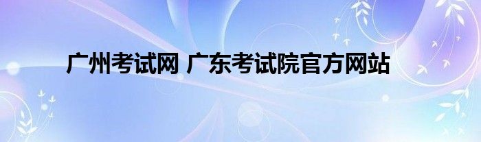 广州考试网 广东考试院官方网站