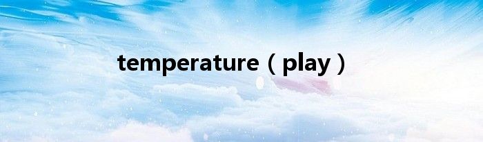temperature（play）