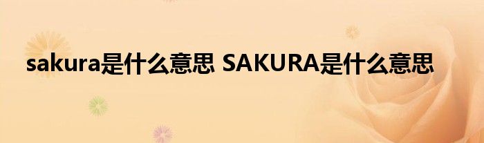 sakura是什么意思 SAKURA是什么意思