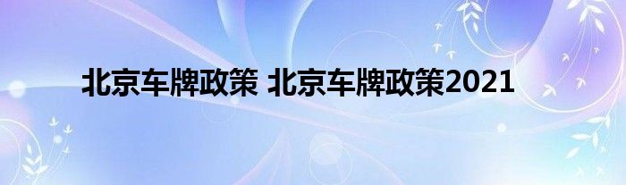 北京车牌政策 北京车牌政策2021