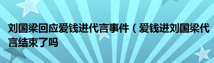 刘国梁回应爱钱进代言事件（爱钱进刘国梁代言结束了吗