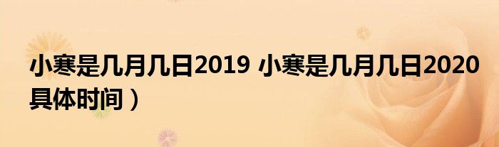 小寒是几月几日2019 小寒是几月几日2020具体时间）