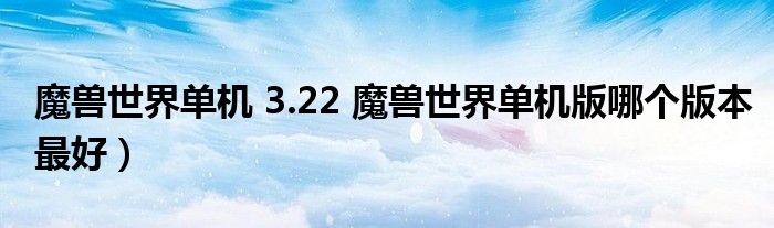 魔兽世界单机 3.22 魔兽世界单机版哪个版本最好）