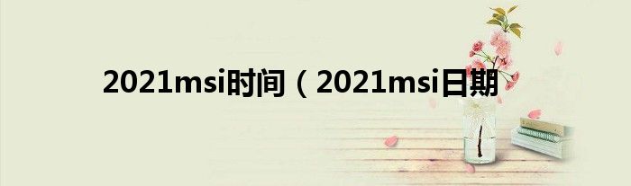 2021msi时间（2021msi日期