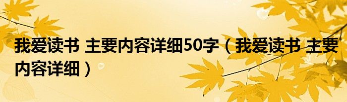 我爱读书 主要内容详细50字（我爱读书 主要内容详细）