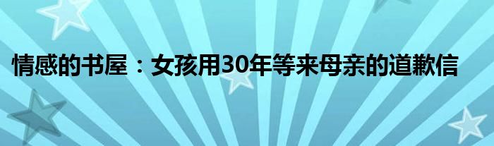 情感的书屋：女孩用30年等来母亲的道歉信