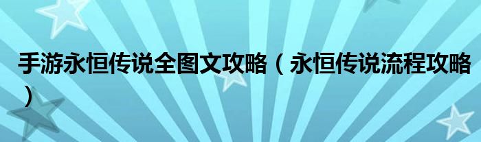 手游永恒传说全图文攻略（永恒传说流程攻略）