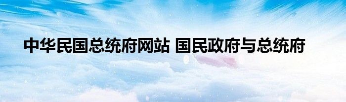 中华民国总统府网站 国民政府与总统府