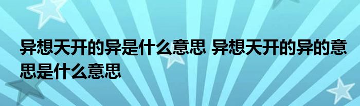 异想天开的异是什么意思 异想天开的异的意思是什么意思