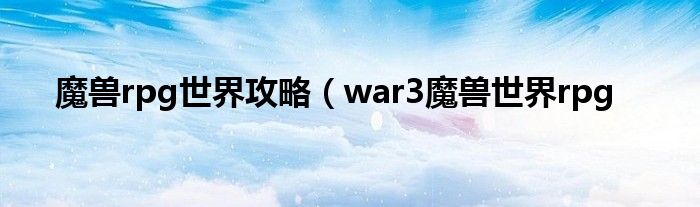 魔兽rpg世界攻略（war3魔兽世界rpg