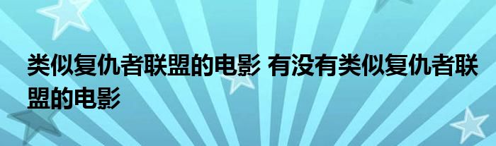 类似复仇者联盟的电影 有没有类似复仇者联盟的电影