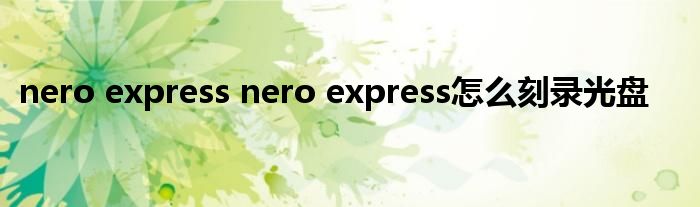 nero express nero express怎么刻录光盘