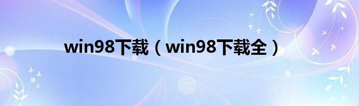 win98下载（win98下载全）