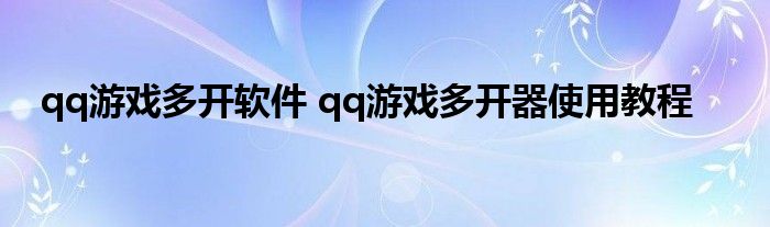 qq游戏多开软件 qq游戏多开器使用教程