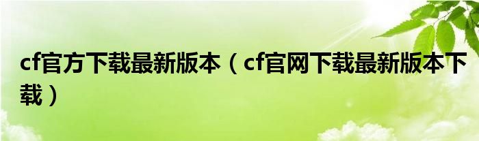 cf官方下载最新版本（cf官网下载最新版本下载）