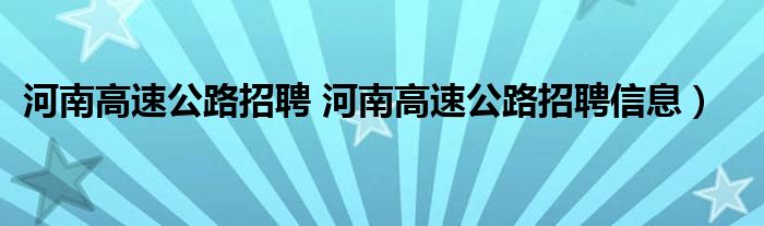 河南高速公路招聘 河南高速公路招聘信息）