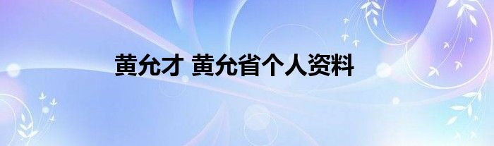 黄允才 黄允省个人资料