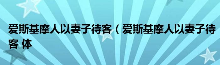 爱斯基摩人以妻子待客（爱斯基摩人以妻子待客 体