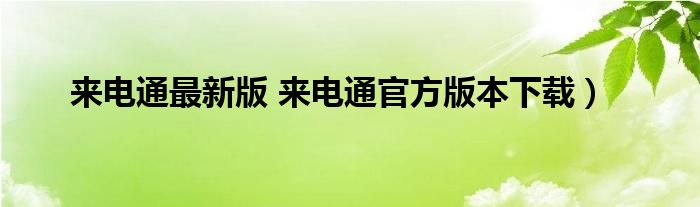 来电通最新版 来电通官方版本下载）