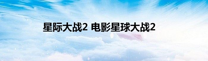 星际大战2 电影星球大战2