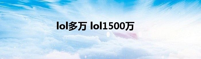 lol多万 lol1500万