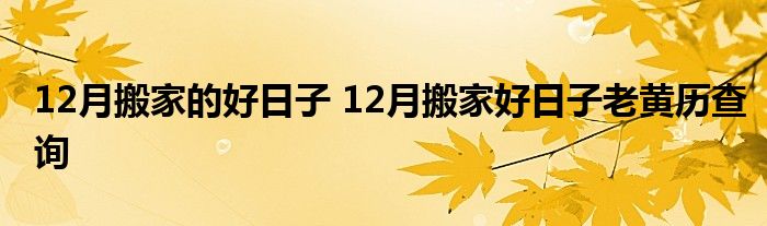 12月搬家的好日子 12月搬家好日子老黄历查询