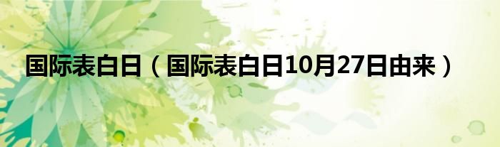 国际表白日（国际表白日10月27日由来）