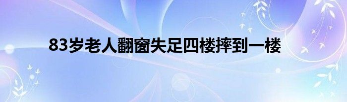 83岁老人翻窗失足四楼摔到一楼