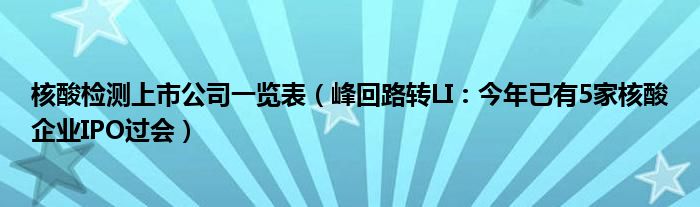 核酸检测上市公司一览表（峰回路转LI：今年已有5家核酸企业IPO过会）