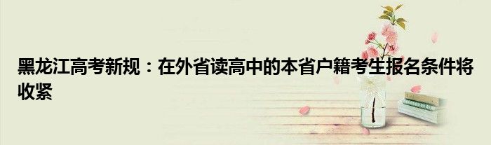 黑龙江高考新规：在外省读高中的本省户籍考生报名条件将收紧