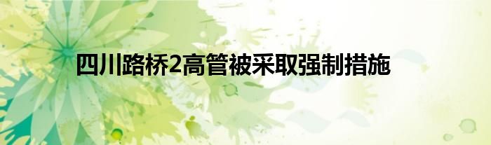 四川路桥2高管被采取强制措施