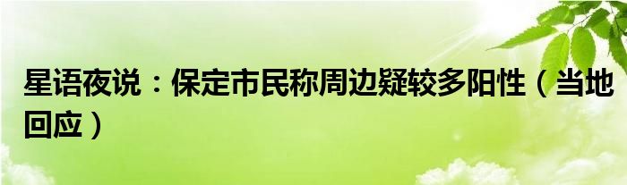 星语夜说：保定市民称周边疑较多阳性（当地回应）