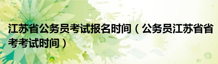 江苏省公务员考试报名时间（公务员江苏省省考考试时间）