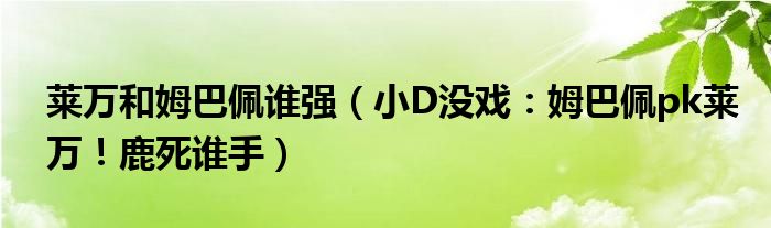 莱万和姆巴佩谁强（小D没戏：姆巴佩pk莱万！鹿死谁手）