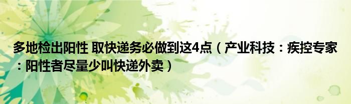 多地检出阳性 取快递务必做到这4点（产业科技：疾控专家：阳性者尽量少叫快递外卖）