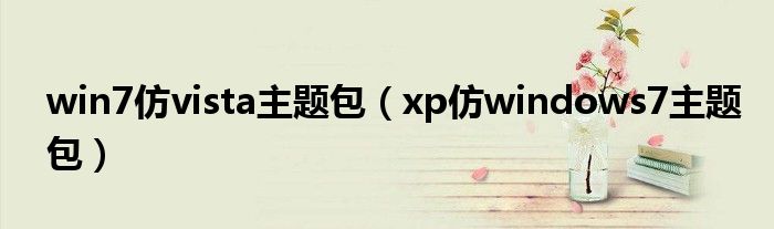 win7仿vista主题包（xp仿windows7主题包）