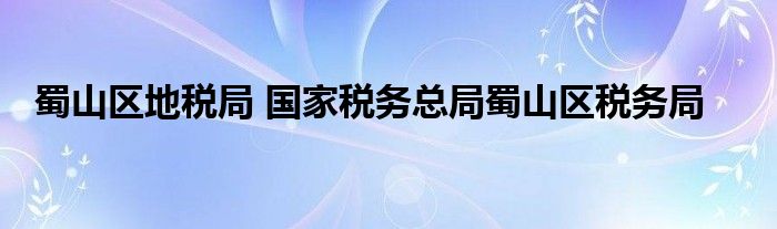 蜀山区地税局 国家税务总局蜀山区税务局