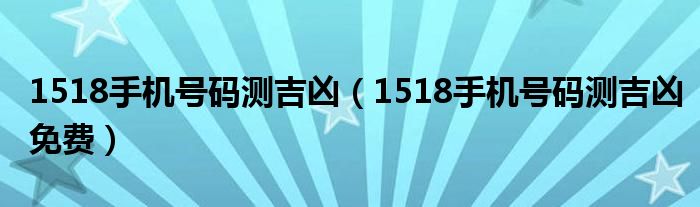 1518手机号码测吉凶（1518手机号码测吉凶免费）