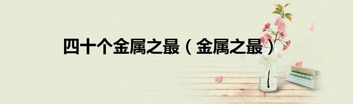 四十个金属之最（金属之最）