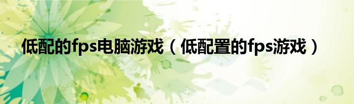 低配的fps电脑游戏（低配置的fps游戏）