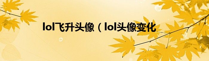 lol飞升头像（lol头像变化