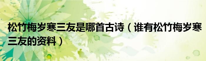 松竹梅岁寒三友是哪首古诗（谁有松竹梅岁寒三友的资料）