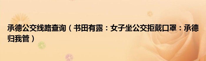 承德公交线路查询（书田有露：女子坐公交拒戴口罩：承德归我管）