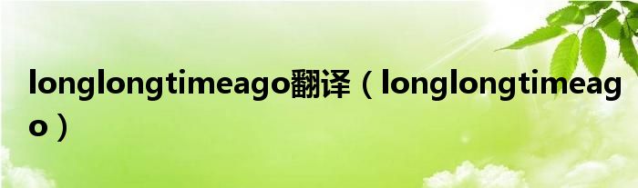 longlongtimeago翻译（longlongtimeago）