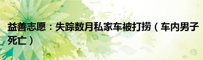 益善志愿：失踪数月私家车被打捞（车内男子死亡）