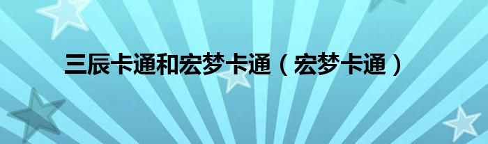 三辰卡通和宏梦卡通（宏梦卡通）