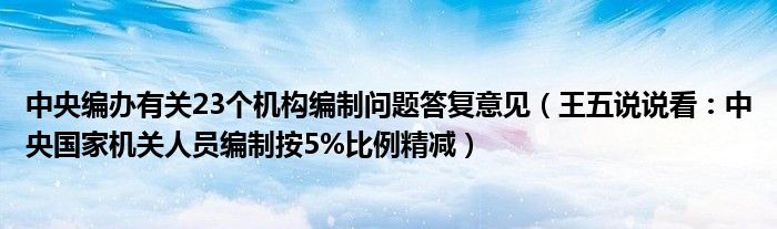 中央编办有关23个机构编制问题答复意见（王五说说看：中央国家机关人员编制按5%比例精减）