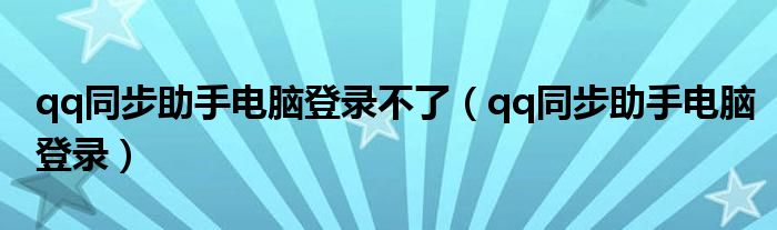 qq同步助手电脑登录不了（qq同步助手电脑登录）