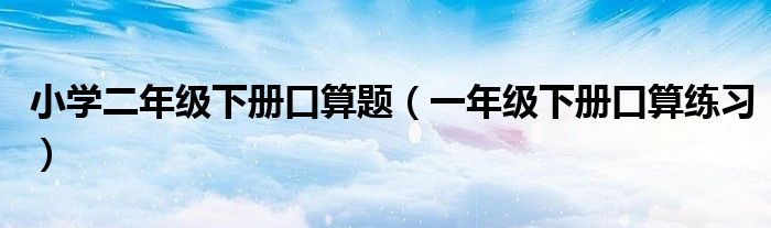 小学二年级下册口算题（一年级下册口算练习）