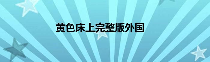 黄色床上完整版外国